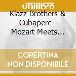 Klazz Brothers & Cubaperc - Mozart Meets Cuba cd musicale di KLAZZBROTHERS & CUBA
