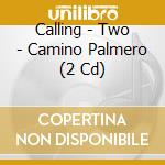 Calling - Two - Camino Palmero (2 Cd) cd