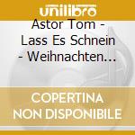 Astor Tom - Lass Es Schnein - Weihnachten Mit Tom Astor cd musicale di Astor Tom