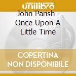 John Parish - Once Upon A Little Time cd musicale di John Parish