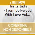 This Is India - From Bollywood With Love Vol 2 (2 Cd) cd