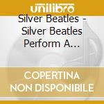 Silver Beatles - Silver Beatles Perform A Tribute To The Beatles cd musicale di Silver Beatles