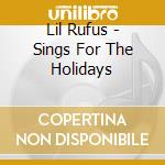 Lil Rufus - Sings For The Holidays cd musicale di Lil Rufus