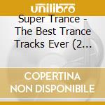Super Trance - The Best Trance Tracks Ever (2 Cd) cd