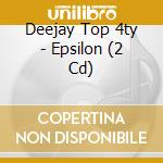Deejay Top 4ty - Epsilon (2 Cd) cd musicale di Various Artists