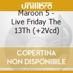 Maroon 5 - Live Friday The 13Th (+2Vcd) cd