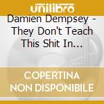 Damien Dempsey - They Don't Teach This Shit In School cd musicale di Damien Dempsey