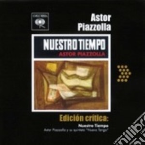 Astor Piazzolla - Nuestro Tiempo - Edicion Critica cd musicale di Astor Piazzolla