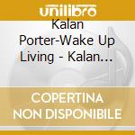 Kalan Porter-Wake Up Living - Kalan Porter-Wake Up Living cd