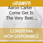 Aaron Carter - Come Get It: The Very Best Of cd musicale di Aaron Carter