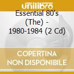 Essential 80's (The) - 1980-1984 (2 Cd) cd musicale di Various Artists