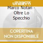 Marco Notari - Oltre Lo Specchio cd musicale di Marco Notari