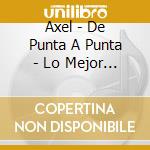 Axel - De Punta A Punta - Lo Mejor De cd musicale di Axel