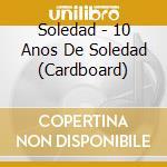 Soledad - 10 Anos De Soledad (Cardboard) cd musicale di Soledad