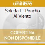 Soledad - Poncho Al Viento cd musicale di Soledad