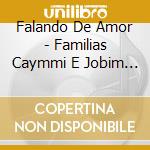 Falando De Amor - Familias Caymmi E Jobim Cantam... cd