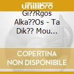 Gi??Rgos Alka??Os - Ta Dik?? Mou Trago??Dia cd
