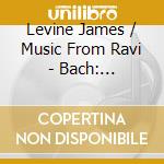 Levine James / Music From Ravi - Bach: Brandenburg Concertos N. cd