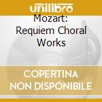 Mozart: Requiem  Choral Works cd musicale