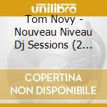 Tom Novy - Nouveau Niveau Dj Sessions (2 Cd) cd musicale di Tom Novy