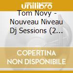 Tom Novy - Nouveau Niveau Dj Sessions (2 Cd) cd