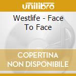 Westlife - Face To Face cd musicale di Westlife