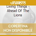 Living Things - Ahead Of The Lions cd musicale di Things Living