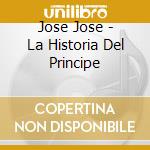 Jose Jose - La Historia Del Principe cd musicale di Jose Jose