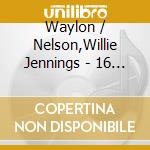 Waylon / Nelson,Willie Jennings - 16 Biggest Hits