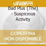 Bad Plus (The) - Suspicious Activity cd musicale di Bad Plus