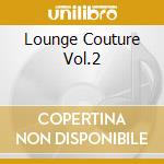 Lounge Couture Vol.2 cd musicale di ARTISTI VARI