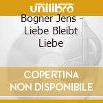 Bogner Jens - Liebe Bleibt Liebe cd musicale di Bogner Jens