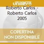Roberto Carlos - Roberto Carlos 2005 cd