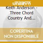 Keith Anderson - Three Chord Country And American Rock & Roll cd