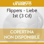 Flippers - Liebe Ist (3 Cd) cd