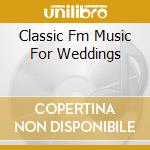 Classic Fm Music For Weddings cd
