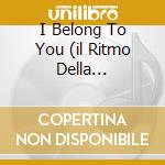 I Belong To You (il Ritmo Della Passione) cd musicale di RAMAZZOTTI EROS & ANASTACIA