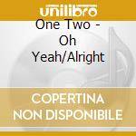 One Two - Oh Yeah/Alright cd musicale di One Two