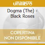 Dogma (The) - Black Roses cd musicale di The Dogma
