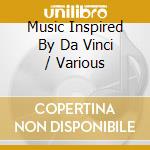 Music Inspired By Da Vinci / Various cd musicale