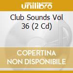 Club Sounds Vol 36 (2 Cd) cd