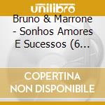 Bruno & Marrone - Sonhos Amores E Sucessos (6 Cd) cd musicale di Bruno & Marrone
