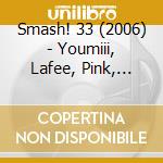 Smash! 33 (2006) - Youmiii, Lafee, Pink, Gentleman, Mia.. cd musicale di Smash! 33 (2006)