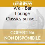 V/a - Bar Lounge Classics-sunse (2 Cd) cd musicale di V/a