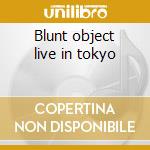 Blunt object live in tokyo