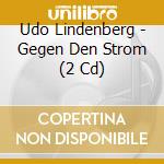 Udo Lindenberg - Gegen Den Strom (2 Cd) cd musicale di Lindenberg, Udo