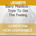 Barry Manilow - Tryin To Get The Feeling cd