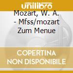 Mozart, W. A. - Mfss/mozart Zum Menue cd musicale di Mozart, W. A.