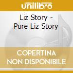 Liz Story - Pure Liz Story cd musicale di LIZ STORY