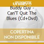 Buddy Guy - Can'T Quit The Blues (Cd+Dvd) cd musicale di Buddy Guy